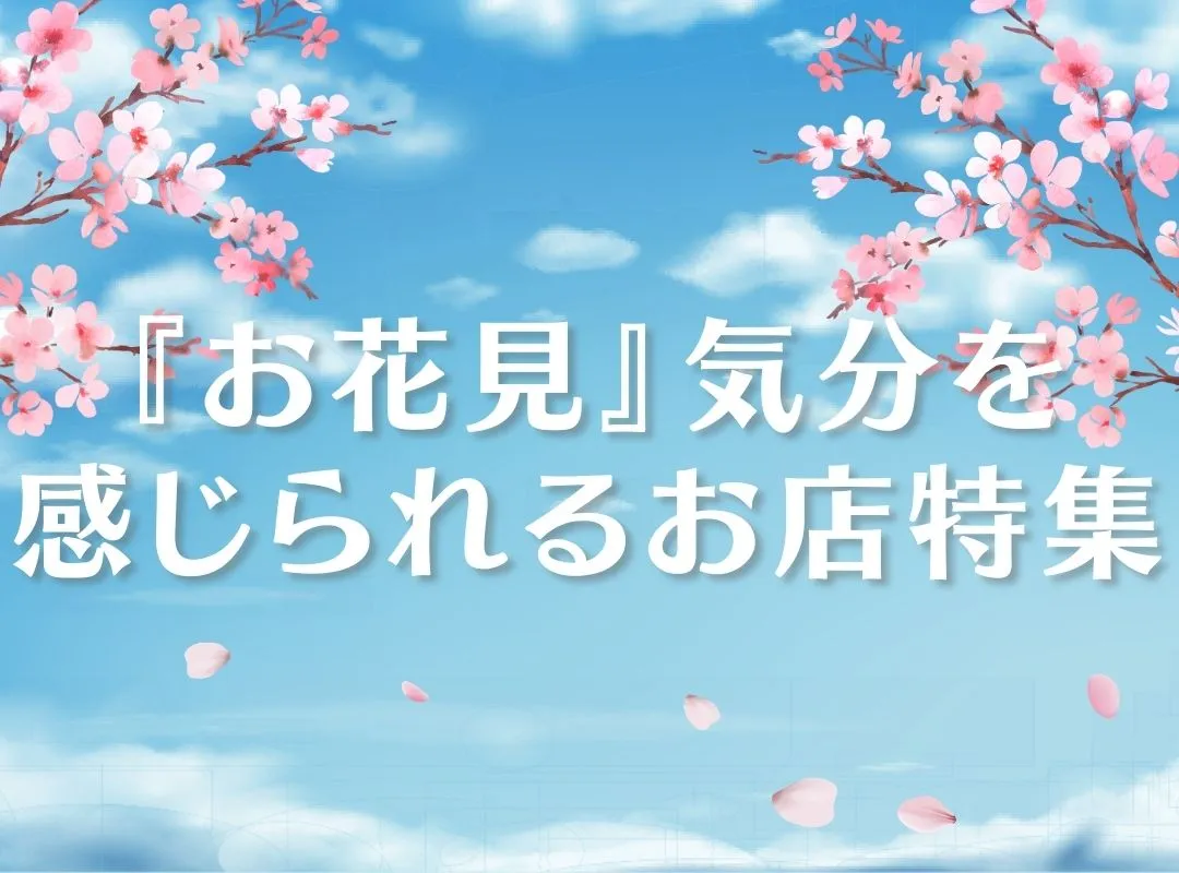 『お花見気分を感じられる』🌸お店特集🌸